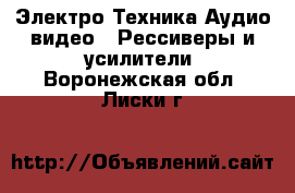 Электро-Техника Аудио-видео - Рессиверы и усилители. Воронежская обл.,Лиски г.